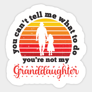 You Can't Tell Me What To Do You're Not My Granddaughter Sticker